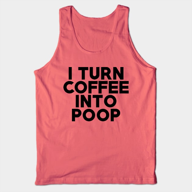 I Turn Coffee Into Poop Tank Top by AngryMongoAff